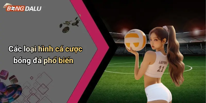 Các loại hình cá cược bóng đá phổ biến