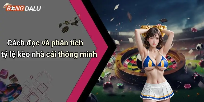 Cách đọc và phân tích tỷ lệ kèo nhà cái thông minh