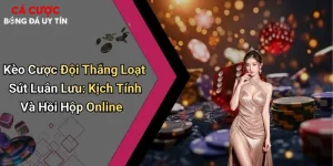 Kèo Cược Đội Thắng Loạt Sút Luân Lưu: Kịch Tính Và Hồi Hộp Online