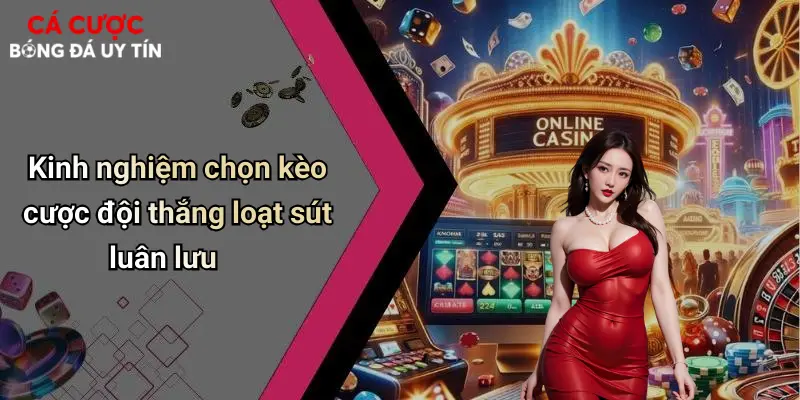 Kinh nghiệm chọn kèo cược đội thắng loạt sút luân lưu