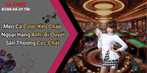 Mẹo Cá Cược Kèo Chấp Ngoại Hạng Anh: Bí Quyết Săn Thưởng Cực Chất