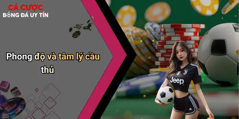 Phong độ và tâm lý cầu thủ