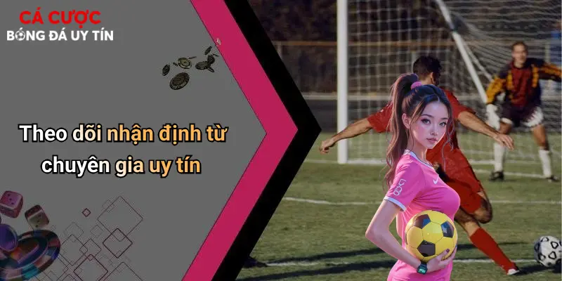 Theo dõi nhận định từ chuyên gia uy tín