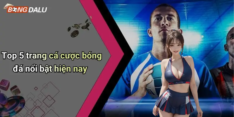Top 5 trang cá cược bóng đá nổi bật hiện nay