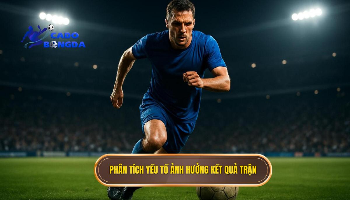 Phân Tích Chuyên Sâu Yếu Tố Ảnh Hưởng Đến Kết Quả Trận Đấu