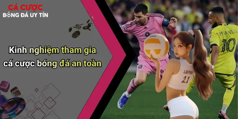 Kinh nghiệm tham gia cá cược bóng đá an toàn
