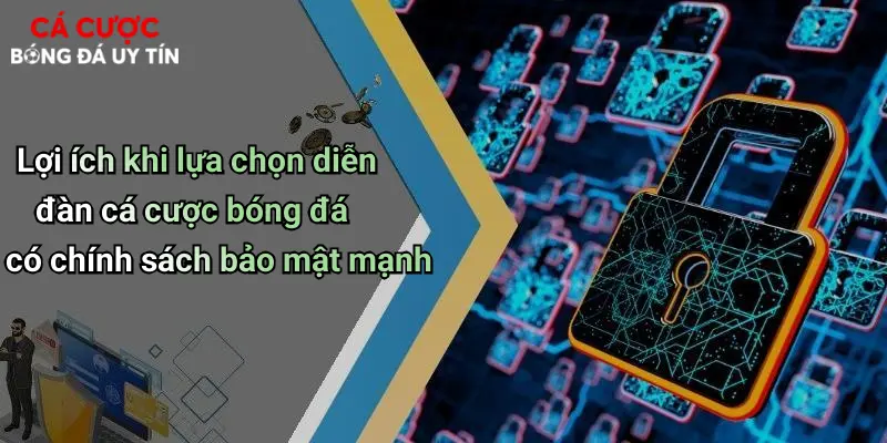 Lợi ích khi lựa chọn diễn đàn cá cược bóng đá có chính sách bảo mật mạnh