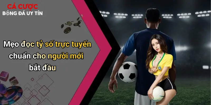Mẹo đọc tỷ số trực tuyến chuẩn cho người mới bắt đầu