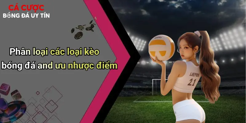 Phân loại các loại kèo bóng đá and ưu nhược điểm