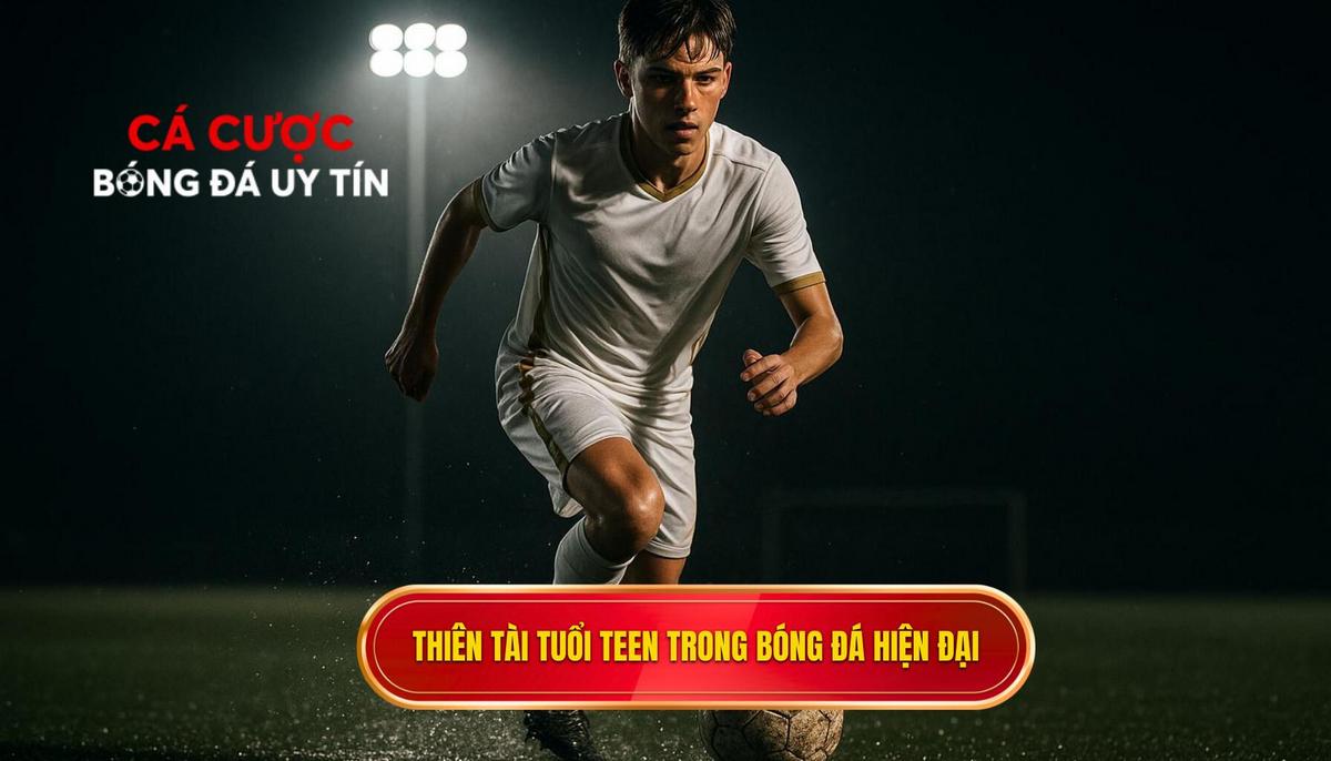 Sự trỗi dậy của những thiên tài tuổi teen và tiêu chuẩn mới của bóng đá hiện đại