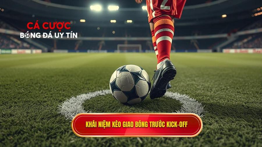 Khái niệm kèo giao bóng trước Kick off