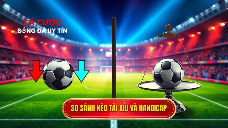 So sánh kèo Tài Xỉu và Handicap