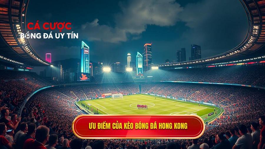 Ưu điểm của kèo bóng đá Hong Kong