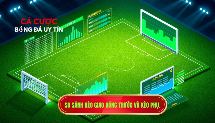 So sánh kèo giao bóng trước và kèo phụ.