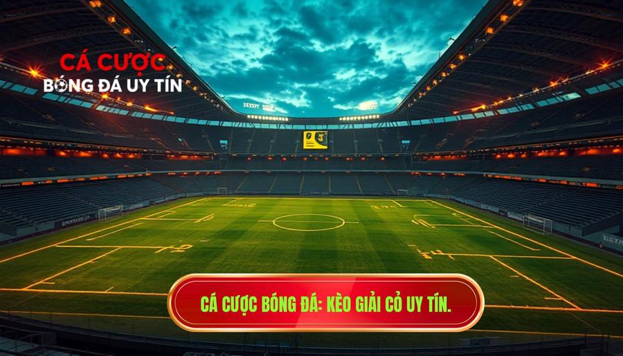 Cá cược bóng đá_ Kèo giải cỏ uy tín.